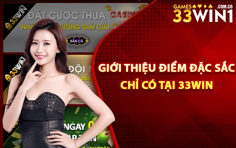 Giới thiệu điểm đặc sắc chỉ có tại 33Win