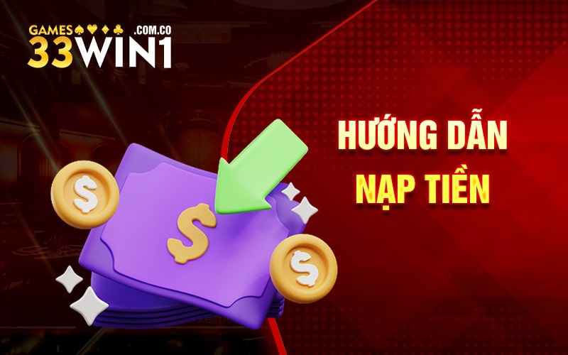 Nạp Tiền 33Win Để Bắt Đầu Phiên Cá Cược Nhanh Chóng 1 Hướng dẫn nạp tiền 33Win