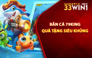 Bắn cá 79King quà tặng siêu khủng