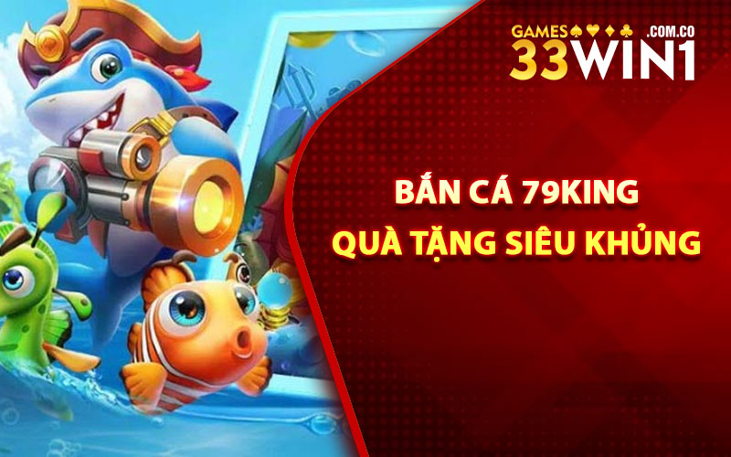 Bắn Cá 79King - Bắn Cá Siêu Vui, Quà Tặng Siêu Khủng 1 Bắn cá 79King quà tặng siêu khủng
