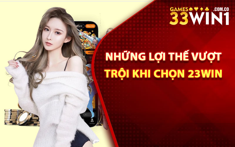 Những lợi thế vượt trội khi chọn 23Win