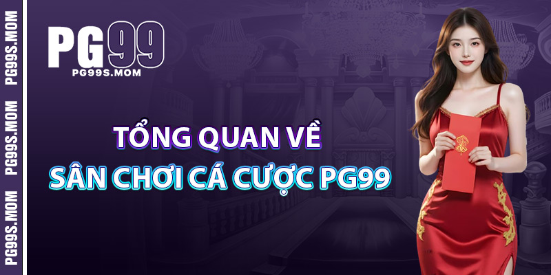 Tổng Quan Về Sân Chơi Cá Cược PG99